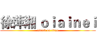 徐萍湘 ｏｉａｉｎｅｉ (attack on titan)