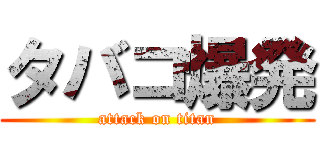 タバコ爆発 (attack on titan)