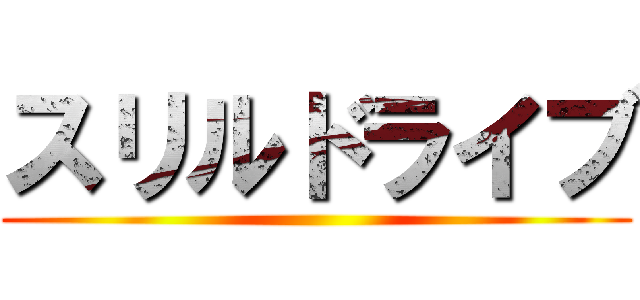 スリルドライブ ()