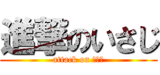 進撃のいさじ (attack on いさじ)