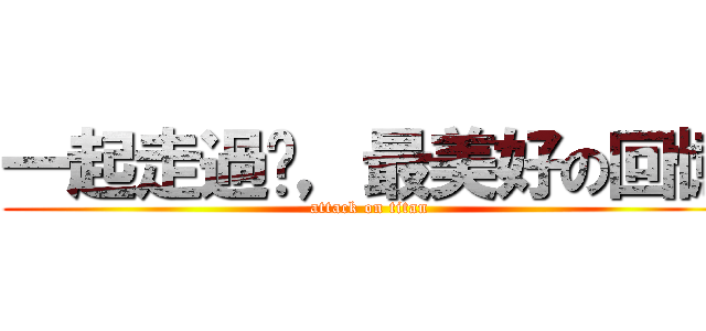 一起走過ㄉ，最美好の回憶 (attack on titan)