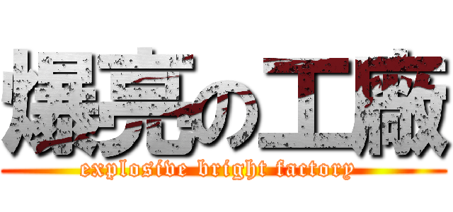 爆亮の工廠 (explosive bright factory )