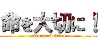 命を大切に！ (attack on titan)