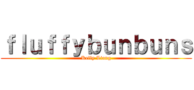 ｆｌｕｆｆｙｂｕｎｂｕｎｓ (Kelly Liang)