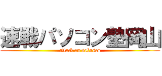速戦パソコン塾岡山 (attack on sokusen)