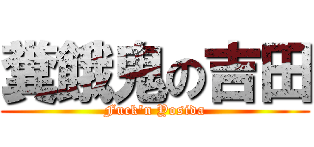 糞餓鬼の吉田 (Fuck'n Yosida)