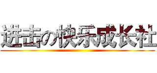 进击の快乐成长社 ()