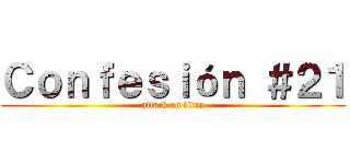 Ｃｏｎｆｅｓｉóｎ ＃２１ (attack on titan)