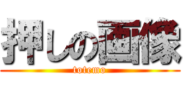 押しの画像 (totemo)