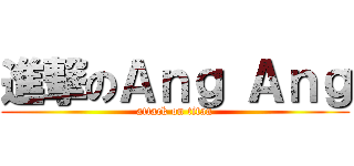 進撃のＡｎｇ Ａｎｇ (attack on titan)