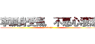 寧願身受傷，不愿心淒涼 (dabuchu)