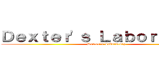 Ｄｅｘｔｅｒ'ｓ Ｌａｂｏｒａｔｏｒｙ (Dexter's Laboratory)