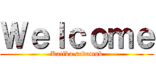 Ｗｅｌｃｏｍｅ (Katika sodamuk)