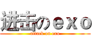 进击のｅｘｏ (attack on exo)