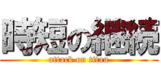 時短の継続 (attack on titan)