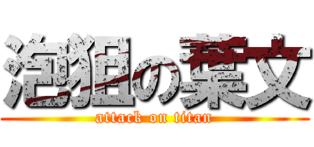 泡狙の葉文 (attack on titan)