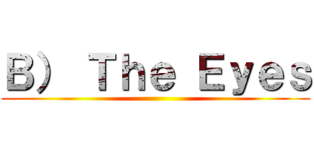 Ｂ） Ｔｈｅ Ｅｙｅｓ ()