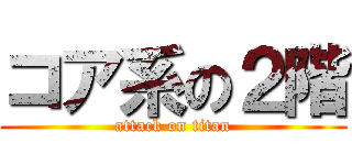 コア系の２階 (attack on titan)