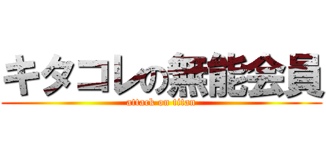キタコレの無能会員 (attack on titan)