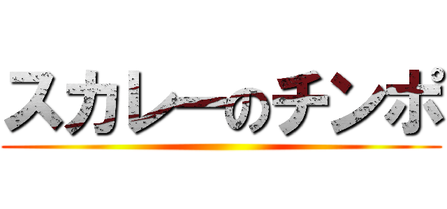 スカレーのチンポ ()