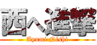 西へ進撃 (Ayumi Nishi)