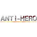 ＡＮＴＩ－ＨＥＲＯ (anti-hero)