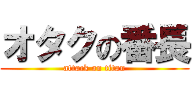 オタクの番長 (attack on titan)