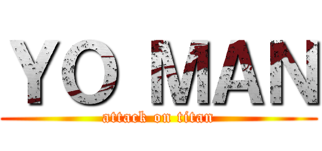 ＹＯ ＭＡＮ (attack on titan)