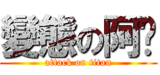 變態の阿瑋 (attack on titan)