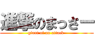 進撃のまっさー (giant of an attack )