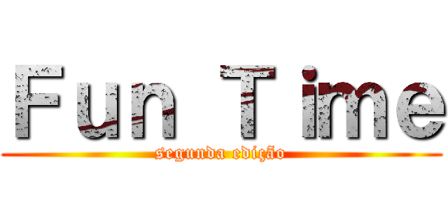 Ｆｕｎ Ｔｉｍｅ (segunda edição)
