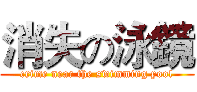 消失の泳鏡 (crime near the swimming pool)