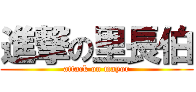 進撃の里長伯 (attack on mayor)