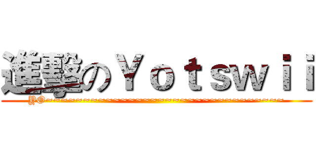 進擊のＹｏｔｓｗｉｉ (YO~~~~~~~~~~~~~~~~~~~~~~~~~~~~~~~~)
