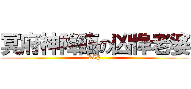 冥府神降臨の凶悍老婆 (RIP)