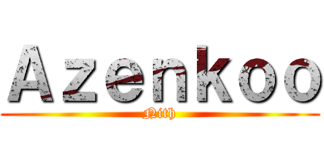 Ａｚｅｎｋｏｏ (Nith)