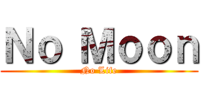 Ｎｏ Ｍｏｏｎ (No Life)