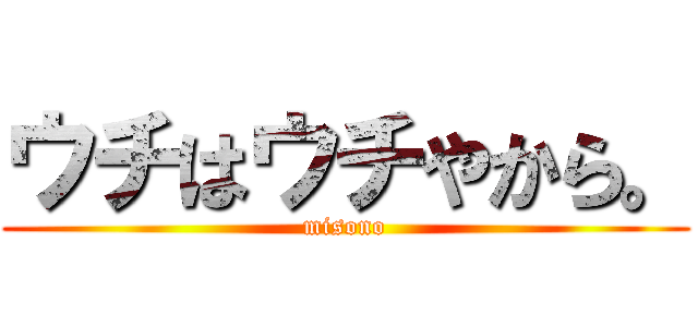 ウチはウチやから。 (misono)