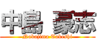 中島 豪志 (Nakajima Takeshi)