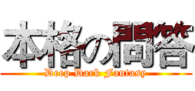 本格の問答 (Deep Dark Fantasy)