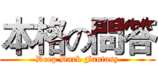 本格の問答 (Deep Dark Fantasy)