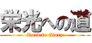 栄光への道 (Road to Glory)