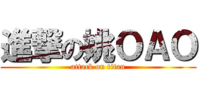 進撃の姚ＯＡＯ (attack on titan)