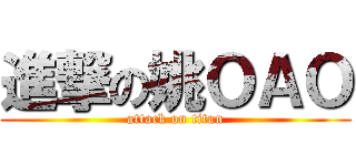 進撃の姚ＯＡＯ (attack on titan)