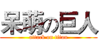 呆萌の巨人 (attack on titan)