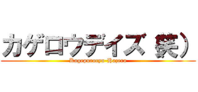 カゲロウデイズ（笑） (Kagepurocyu-Hazero)