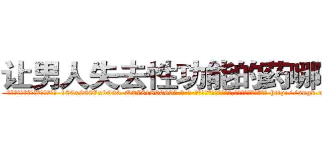 让男人失去性功能的药哪有卖 (让男人失去性功能的药哪有卖【电-186x2687x6963-Q278180069元-吉-药-业】我们做的是长期生意,靠的是老客户长期支持 http://sngk.net/0EU44Q
)