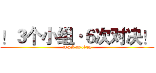 ！３个小组·６次对决！ (attack on titan)
