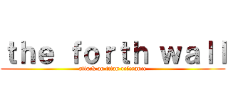 ｔｈｅ ｆｏｒｔｈ ｗａｌｌ (attack on titan referance)