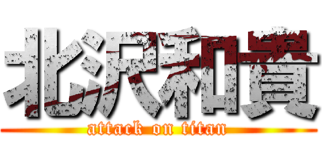 北沢和貴 (attack on titan)